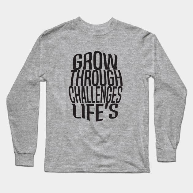 Grow Through Lifes Challenges Long Sleeve T-Shirt by Vitarisa Tees